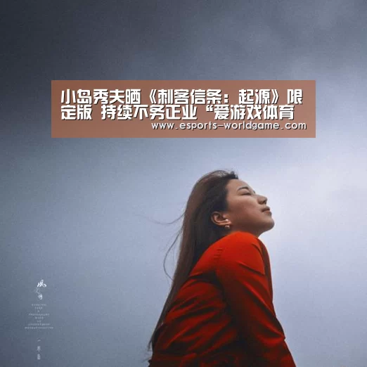 小岛秀夫晒《刺客信条:起源》限定版 持续不务正业“爱游戏体育下载”(图3) 爱游戏app